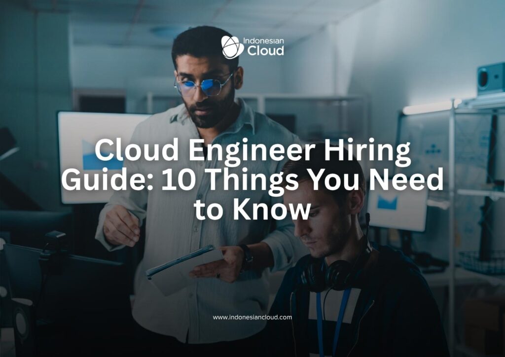 Cloud Engineer Hiring Guide: 10 Things You Need to Know