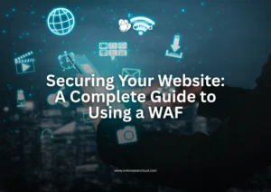 Securing Your Website: A Complete Guide to Using a WAF