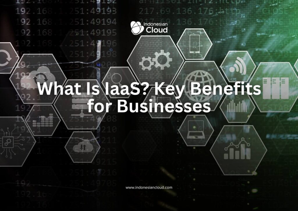 What Is IaaS? Key Benefits for Businesses
