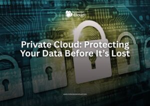 Private Cloud: Protecting Your Data Before It’s Lost
