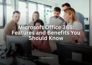 Microsoft Office 365: Features and Benefits You Should Know