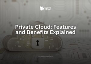 Private Cloud: Features and Benefits Explained