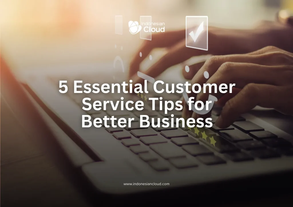 5 Essential Customer Service Tips for Better Business