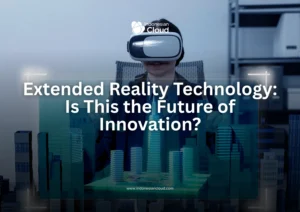 Extended Reality Technology: Is This the Future of Innovation?